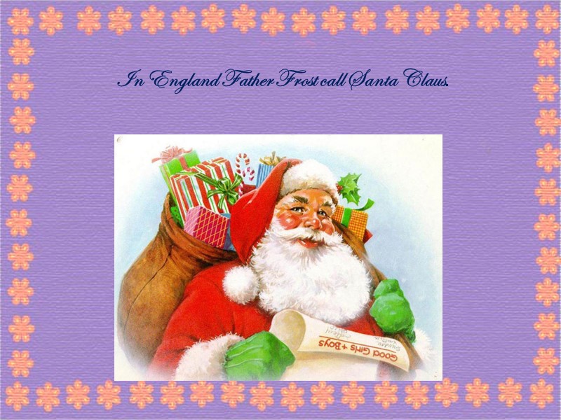In England Father Frost call Santa Claus.